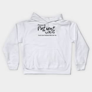 Please be patient with me. God is not finished with me yet Kids Hoodie